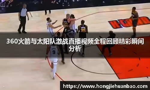 360火箭与太阳队激战直播视频全程回顾精彩瞬间分析