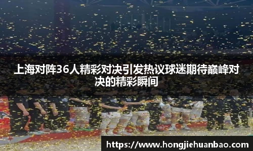 上海对阵36人精彩对决引发热议球迷期待巅峰对决的精彩瞬间
