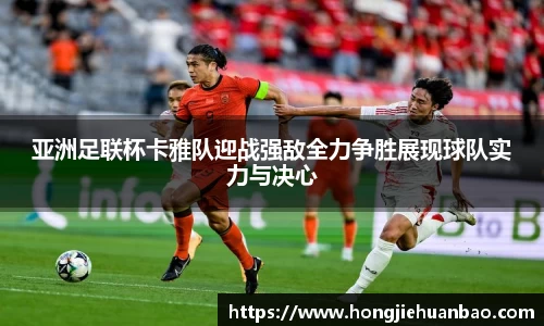 亚洲足联杯卡雅队迎战强敌全力争胜展现球队实力与决心